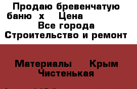 Продаю бревенчатую баню 8х4 › Цена ­ 100 000 - Все города Строительство и ремонт » Материалы   . Крым,Чистенькая